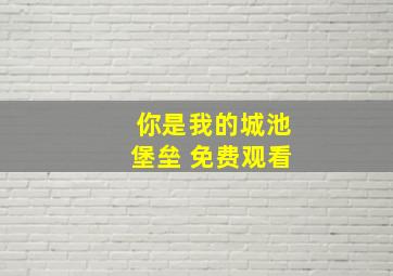 你是我的城池堡垒 免费观看